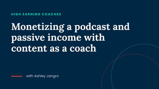 Monetizing a podcast and passive income with content as a coach